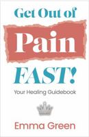 Get Out Of Pain FAST!: Your Healing Guidebook 1736846027 Book Cover