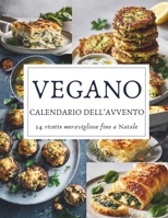 Calendario dell’Avvento Vegano: 24 ricette vegetali per un Natale pieno di gusto e armonia – Un Calendario dell’Avvento 100% vegano e ricco di magia natalizia B0FW3Q5PC7 Book Cover