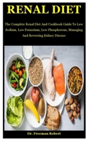 Renal Diet: The Complete Renal Diet And Cookbook Guide To Low Sodium, Low Potassium, Low Phosphorous, Managing And Reversing Kidney Disease B08K3YHZL4 Book Cover
