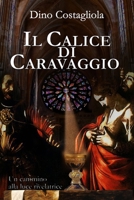 Il Calice di Caravaggio: Un cammino alla luce rivelatrice (Italian Edition) B0FX1NMGYS Book Cover