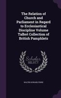 The relation of Church and Parliament in regard to ecclesiastical discipline Volume Talbot collection of British pamphlets 1341468046 Book Cover