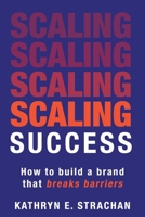 Scaling Success: How to build a brand that breaks barriers 1961757818 Book Cover