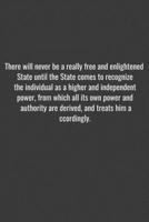 There will never be a really free and enlightened State until the State comes to recognize the individual as a higher and independent power, from ... accordingly.: Positive Quote Journal Wide R 1655723987 Book Cover
