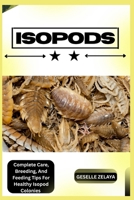 ISOPODS: Complete Care, Breeding, And Feeding Tips For Healthy Isopod Colonies B0FD7QDGBL Book Cover