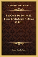 Les Gens de Lettres Et Leurs Protecteurs a Rome (1891) 114919510X Book Cover