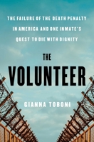 The Volunteer: The Failure of the Death Penalty in America and One Inmate's Quest to Die with Dignity 1797186027 Book Cover
