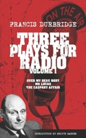 Three Plays For Radio Volume 1 - Over My Dead Body, Mr Lucas & The Caspary Affair 1912582473 Book Cover