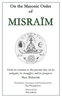 On the Masonic Order of Misraïm: From its creation to the present day, on its antiquity, its struggles, and its progress 1946814229 Book Cover
