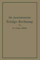 Die Kaufmannische Erfolgs-Rechnung. (Gewinn- Und Verlust-Rechnung.): Analytische Darstellung Ihrer Faktoren Bei Handels-, Industrie- Und Bankunternehmungen Nach Handelstechnischen Und Rechtlichen Gesi 364290131X Book Cover