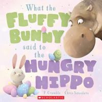 What the Fluffy Bunny Said to the Hungry Hippo 1443182257 Book Cover