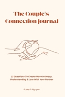 The Couple's Connection Journal: 33 Questions To Create More Intimacy, Understanding & Love With Your Partner B0BRDFLKFB Book Cover