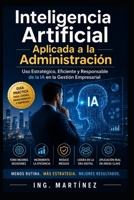Inteligencia Artificial aplicada a la Administración: Uso estratégico, eficiente y responsable de la IA en la Gestión Empresarial (Spanish Edition) B0GY94793F Book Cover