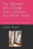 The Women who Made Sam Clemens into Mark Twain: Six Women who changed Sam Clemens Forever B0CHL9TDFP Book Cover