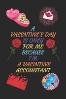 A VALENTINES DAY IS ONLY FOR ME BECAUSE I'M A VALENTINE ACCOUNTANT: A Journal Notebook. A Valentine Day Book. Gift For the Best Couple. B083XVF5MC Book Cover