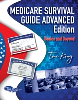 Medicare Survival Guide Advanced Edition-Basics and Beyond: What you don't know WILL hurt you! B0DWZR5YXC Book Cover