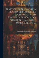 Trattato Di Gnomonica Pratica Per Costruire Con Facilita', Ed Esattezza Gli Orologj Solari in Qualunque Superficie Piana 102128372X Book Cover