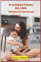Parenting Bliss: Unleashing Your Inner Awesome B0C7T9PY1J Book Cover