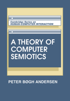 A Theory of Computer Semiotics: Semiotic Approaches to Construction and Assessment of Computer Systems (Cambridge Series on Human-Computer Interaction) 0521448689 Book Cover