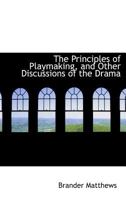 The Principles of Playmaking, and Other Discussions of the Drama 1434407683 Book Cover