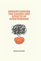 Understanding The Causes and Effects of Overthinking B0C47YGH46 Book Cover