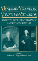 Benjamin Franklin, Jonathan Edwards, and the Representation of American Culture 019507775X Book Cover