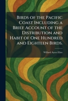 Birds of the Pacific Coast Including a Brief Account of the Distribution and Habit of One Hundred and Eighteen Birds. 1025307658 Book Cover