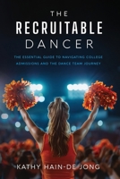 The Recruitable Dancer: The Essential Guide to Navigating College Admissions and the Dance Team Journey B0FWGMKFXC Book Cover