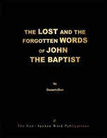 THE LOST AND THE FORGOTTEN WORDS OF JOHN THE BAPTIST [Colour Format]: THE HERALD FOR THE GOLDEN-AGE Ov THE ENLYGHTENMENT - AN OTTP PROJECT DISCOVERY 1291427139 Book Cover