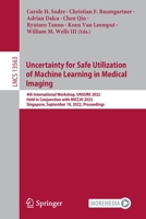 Uncertainty for Safe Utilization of Machine Learning in Medical Imaging: 4th International Workshop, UNSURE 2022, Held in Conjunction with MICCAI ... 3031167481 Book Cover