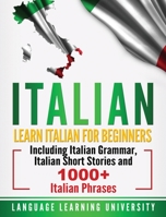 Italian : Learn Italian for Beginners Including Italian Grammar, Italian Short Stories and 1000+ Italian Phrases 1647483492 Book Cover