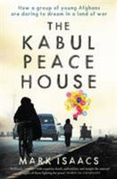 The Kabul Peace House: How a group of young Afghans are daring to dream in a land of war 1743793154 Book Cover