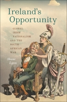 Ireland's Opportunity: Global Irish Nationalism and the South African War (The Glucksman Irish Diaspora Series) 1479835609 Book Cover