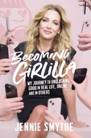 Becoming Girlilla: My Journey to Unleashing Good?in Real Life, Online, and in Others 1637633971 Book Cover