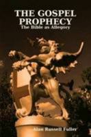 The Gospel Prophecy: The Bible as Allegory 0557060338 Book Cover