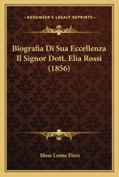 Biografia Di Sua Eccellenza Il Signor Dott. Elia Rossi (1856) 1160046727 Book Cover