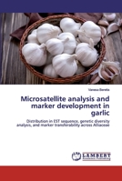 Microsatellite analysis and marker development in garlic: Distribution in EST sequence, genetic diversity analysis, and marker transferability across Alliaceae 6139926416 Book Cover