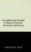 Corruption by Design: A Study of Desire, Demand, and Decay B0F6CBDHGZ Book Cover