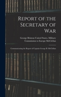 Report of the Secretary of War: Communicating the Report of Captain George B. McClellan 1018986731 Book Cover