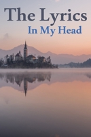 The Lyrics In My Head Journal: 200 Pages For Note Music Lyrics Journal & Songwriting Notebook - Great Gift For Musicians, karaoke lovers. 1711930733 Book Cover