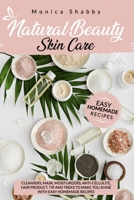 NATURAL BEAUTY SKIN CARE: CLEANSERS, MASK, MOISTURIZERS, ANTI-CELLULITE, HAIR PRODUCT. TIP AND TREKS TO MAKE YOU SHINE WITH EASY HOMEMADE RECIPES. B088L9DZ8N Book Cover