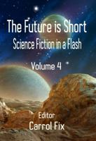 The Future is Short: Science Fiction in a Flash (Volume 4) 1945646373 Book Cover