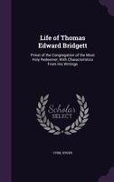 Life of Thomas Edward Bridgett: Priest of the Congregation of the Most Holy Redeemer, With Characteristics From His Writings 1358844534 Book Cover