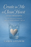 Create In Me A Clean Heart: 90-Day Devotional: A Heartfelt Journey of Renewal, Reflection, and Spiritual Intimacy with God B0G4HF57G5 Book Cover