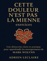 Cette douleur n’est pas la mienne exercices: Une démarche claire et pratique pour approfondir les enseignements de Mark Wolynn B0G48XP7DY Book Cover