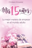 Mis 15 años: La mejor manera de empezar en el mundo adulto. B08M2B9JBQ Book Cover