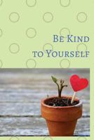 Be Kind to Yourself: Note Book for Your Inspiration of Self Loved 1979082537 Book Cover