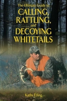 The Ultimate Guide to Calling, Rattling, and Decoying Whitetails 1620871084 Book Cover