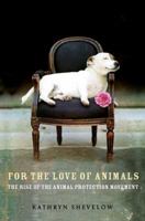 For the Love of Animals: The Rise of the Animal Protection Movement 0805080902 Book Cover