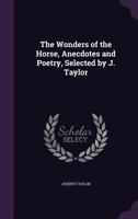 The Wonders Of The Horse: Recorded In Anecdotes, And Interspersed With Poetry 1144829674 Book Cover