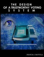 The Design of a Trustworthy Voting System 1523708697 Book Cover